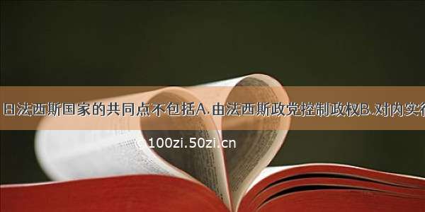 单选题德 意 日法西斯国家的共同点不包括A.由法西斯政党控制政权B.对内实行独裁统治C