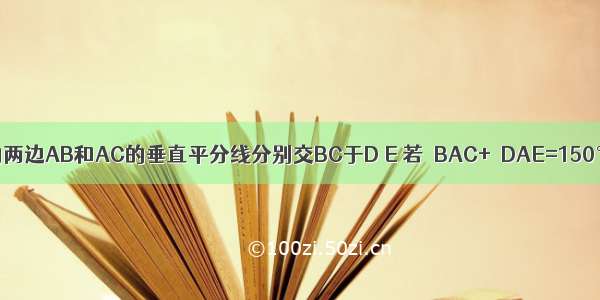 如图 △ABC的两边AB和AC的垂直平分线分别交BC于D E 若∠BAC+∠DAE=150° 则∠BAC