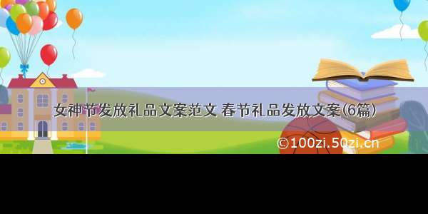 女神节发放礼品文案范文 春节礼品发放文案(6篇)