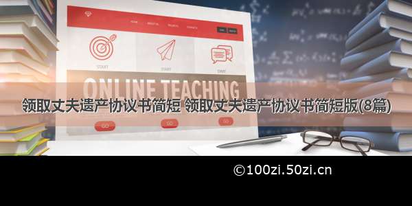 领取丈夫遗产协议书简短 领取丈夫遗产协议书简短版(8篇)