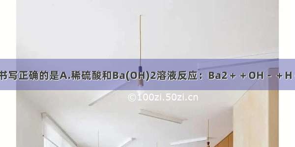 下列离子方程式书写正确的是A.稀硫酸和Ba(OH)2溶液反应：Ba2＋＋OH－＋H＋＋SO===BaSO