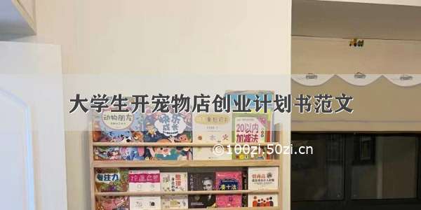 大学生开宠物店创业计划书范文