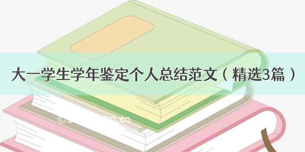 大一学生学年鉴定个人总结范文（精选3篇）