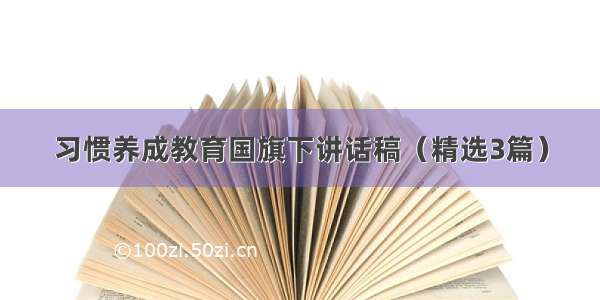 习惯养成教育国旗下讲话稿（精选3篇）