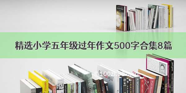 精选小学五年级过年作文500字合集8篇