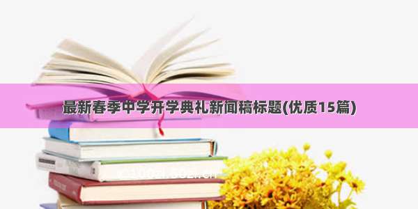 最新春季中学开学典礼新闻稿标题(优质15篇)