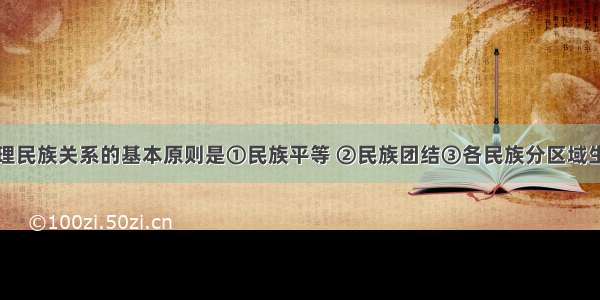 我国正确处理民族关系的基本原则是①民族平等 ②民族团结③各民族分区域生活④各民族