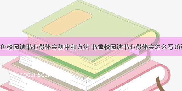 绿色校园读书心得体会初中和方法 书香校园读书心得体会怎么写(6篇)