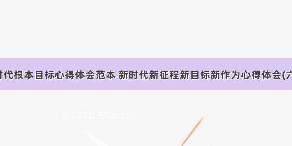 新时代根本目标心得体会范本 新时代新征程新目标新作为心得体会(六篇)